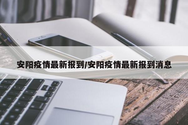 安阳疫情最新报到/安阳疫情最新报到消息